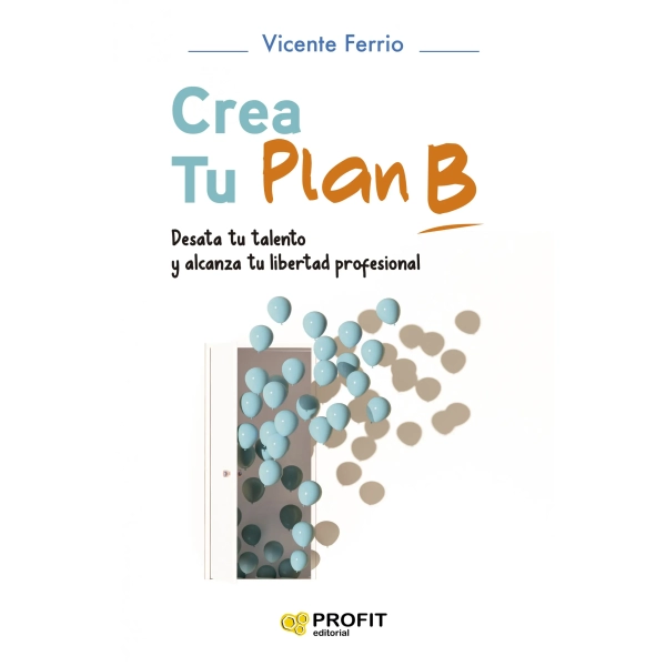 Crea tu Plan B: Desata tu talento y alcanza tu libertad profesional